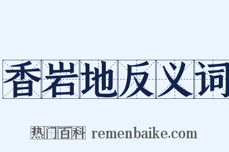香岩地反义词是什么意思的图片